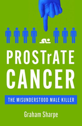 PROSTrATE CANCER: The Misunderstood Male Killer