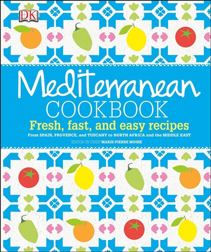 Mediterranean Cookbook: Fresh, Fast, and Easy Recipes from Spain, Provence, and Tuscany to North Africa