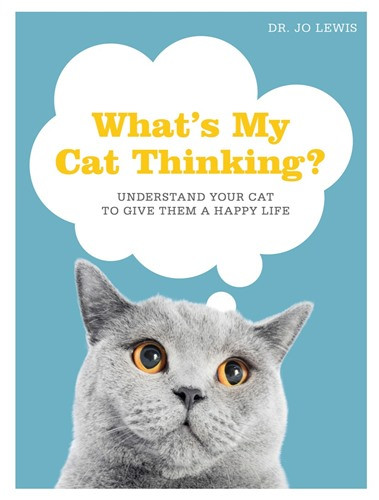What’s My Cat Thinking?: Understand Your Cat to Give Them a Happy Life