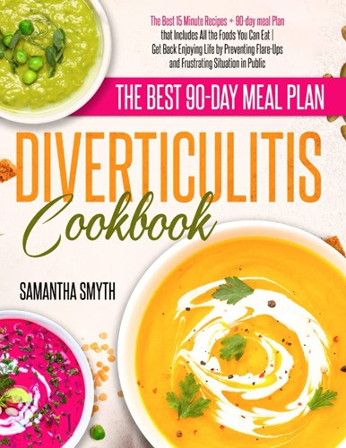 Diverticulitis Cookbook: The Best 15 Minute Recipes + 90-Day Meal Plan that Includes All the Foods You Can Eat| Get Back Enjoying Life by Preventing Flare-Ups and Frustrating Situation in Public