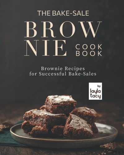 The Bake-Sale Brownies Cookbook: Brownie Recipes for Successful Bake-Sales