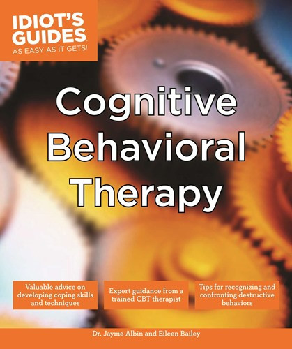 Cognitive Behavioral Therapy: Valuable Advice on Developing Coping Skills and Techniques (Idiot's Guides)