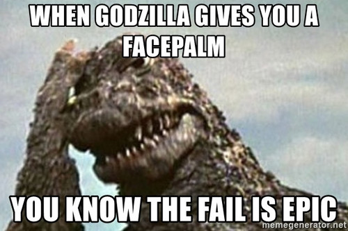 when godzilla gives you a facepalm you know the fail is epic