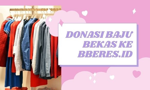 Donasi Baju Bekas Segala Kondisi ke Bberes.id