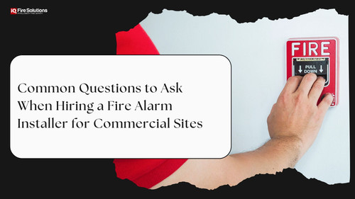 Common Questions to Ask When Hiring a Fire Alarm Installer for Commercial Sites.jpg