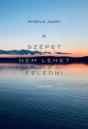 A szépet nem lehet feledni Versek a Balatonról, szülőföldről, családról, szerelemről és a világról.jpg