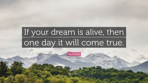 1407878 Seohyun Quote If your dream is alive then one day it will come.jpg