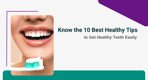 Know the 10 Best Healthy Tips to Get Healthy Teeth Easily.png