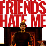 all my friends hate me