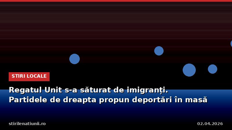 Regatul Unit s-a săturat de imigranți. Partidele de dreapta propun deportări în masă