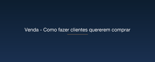 Venda Como fazer clientes quererem comprar.png