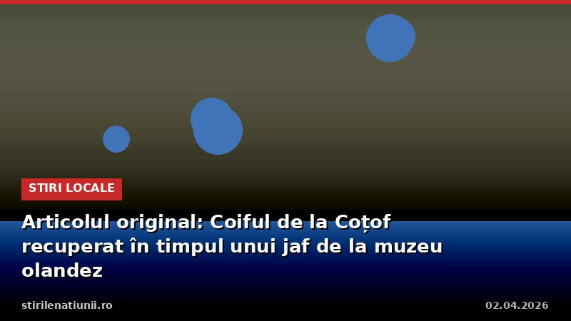 Coiful de la Coțofenești, recuperat după jaful de la muzeul olandez