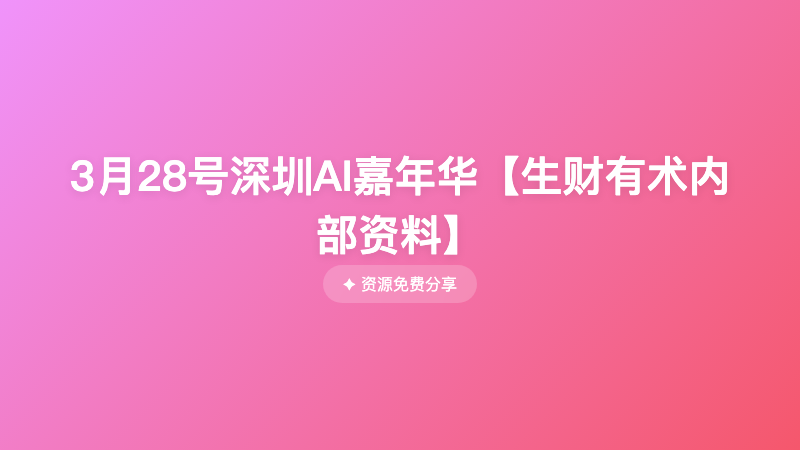 3月28号深圳AI嘉年华【生财有术内部资料】