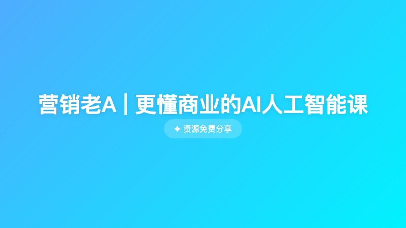 营销老A | 更懂商业的AI人工智能课