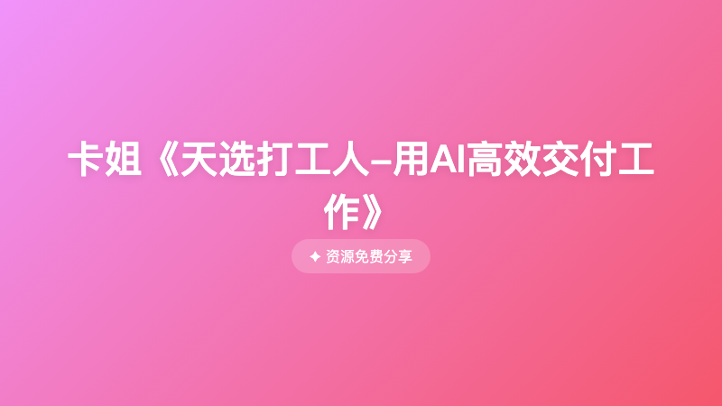 卡姐《天选打工人-用AI高效交付工作》