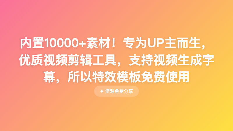 内置10000+素材！专为UP主而生，优质视频剪辑工具，支持视频生成字幕，所以特效模板免费使用