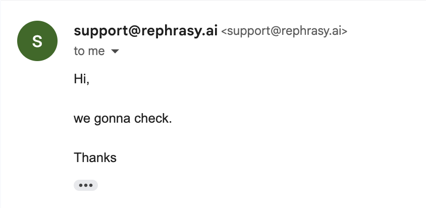 Rephrasy support response: Hi, we gonna check. Thanks