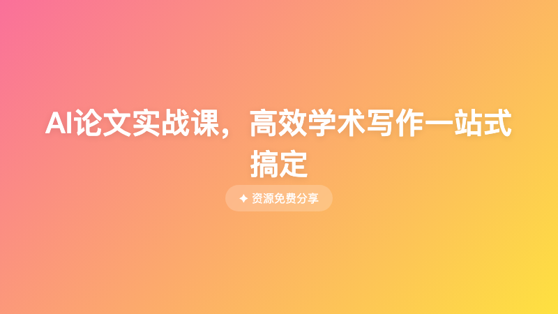 AI论文实战课，高效学术写作一站式搞定