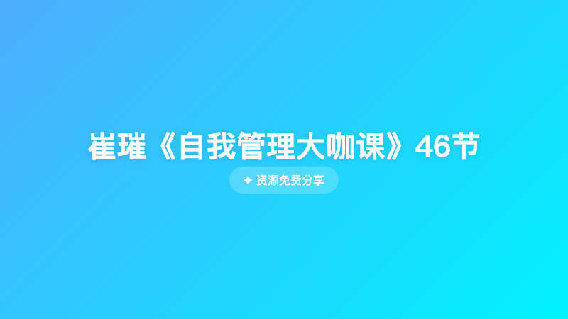 崔璀《自我管理大咖课》46节