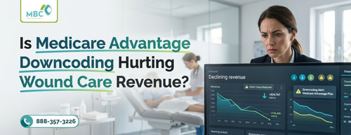 Is Medicare Advantage Downcoding Hurting Wound Care Revenue.jpg