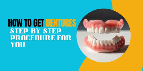 How to Get Dentures Step by Step Procedure for You.jpg