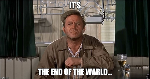 it's the end of the warld meme.jpg