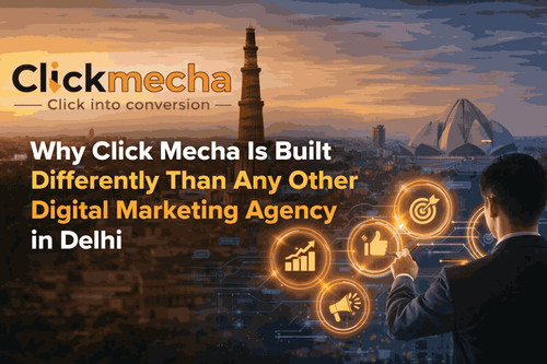 Why Click Mecha Is Built Differently Than Any Other Digital Marketing Agency in Delhi.jpg