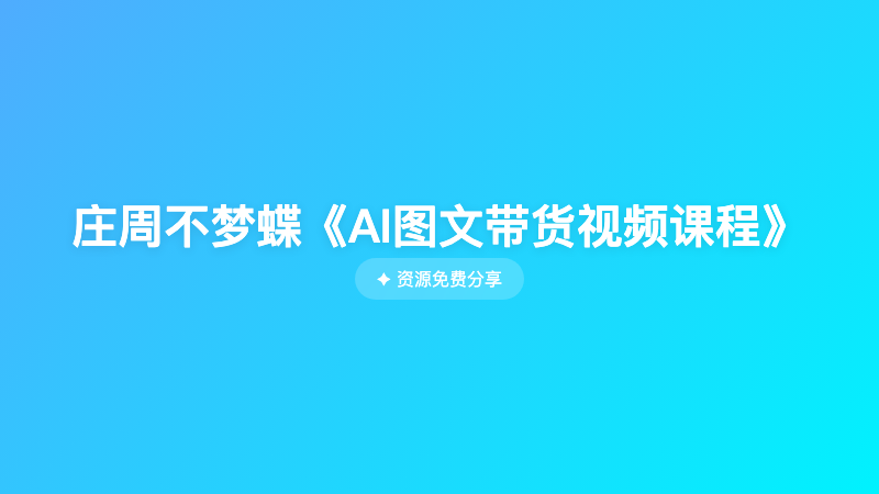 庄周不梦蝶《AI图文带货视频课程》