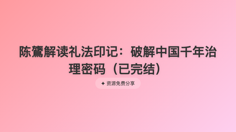 陈鷟解读礼法印记：破解中国千年治理密码（已完结）