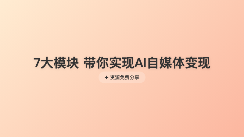7大模块 带你实现AI自媒体变现
