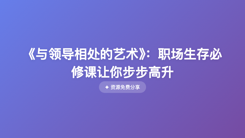 《与领导相处的艺术》：职场生存必修课让你步步高升