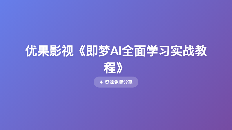 优果影视《即梦AI全面学习实战教程》