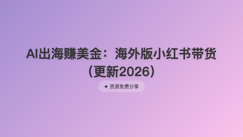 AI出海赚美金：海外版小红书带货（更新2026）