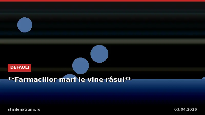 Farmaciilor mari le vine râsul