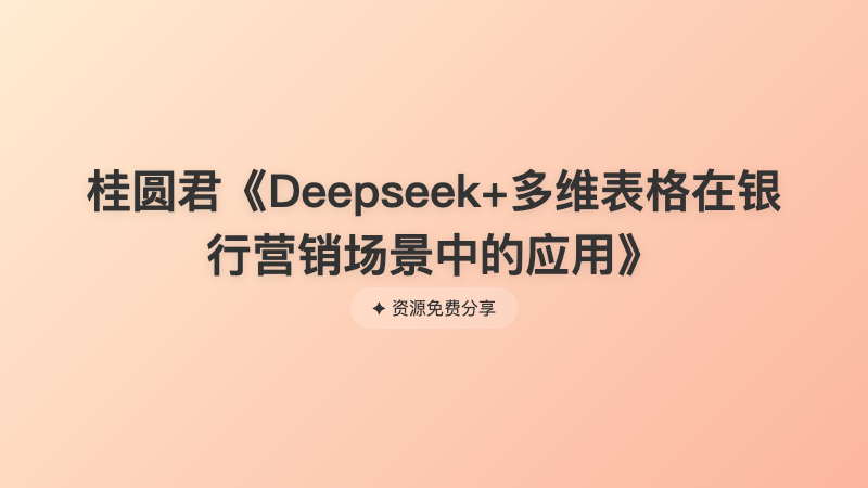 桂圆君《Deepseek+多维表格在银行营销场景中的应用》