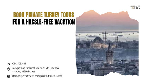 Book Private Turkey Tours for a Hassle-Free Vacation.jpg