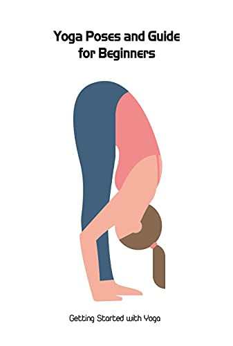 Yoga Poses and Guide for Beginners: Getting Started with Yoga: Yoga for Beginners