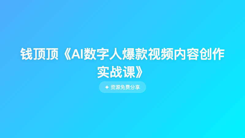 钱顶顶《AI数字人爆款视频内容创作实战课》