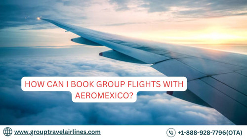 How Can I Book Group Flights with Aeromexico?.jpg
