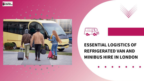 Essential Logistics of Refrigerated Van and Minibus Hire in London.jpg