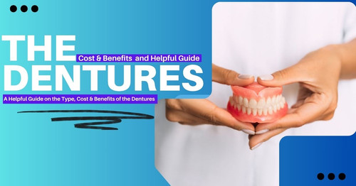 A Helpful Guide on the Type, Cost & Benefits of the Dentures.jpg