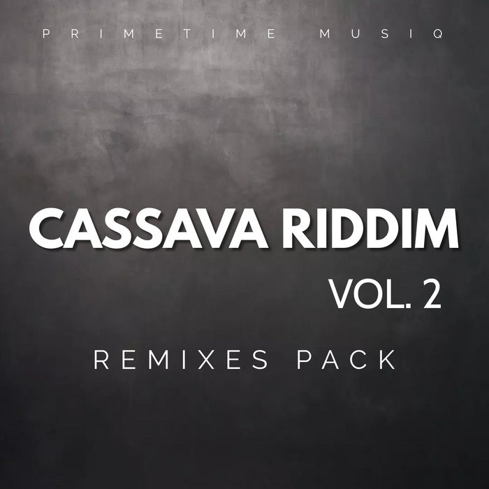 Cassava Riddim Remixes Pack Vol 2 (Prime Time Musiq)