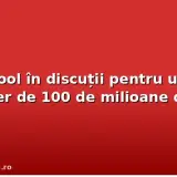 Liverpool în discuții pentru un transfer de 100 de milioane de euro