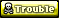 trouble.gif