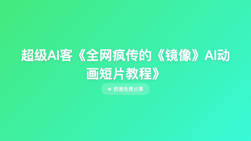 超级AI客《全网疯传的《镜像》AI动画短片教程》