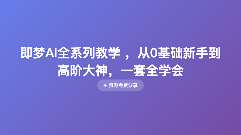 即梦AI全系列教学 ，从0基础新手到高阶大神，一套全学会