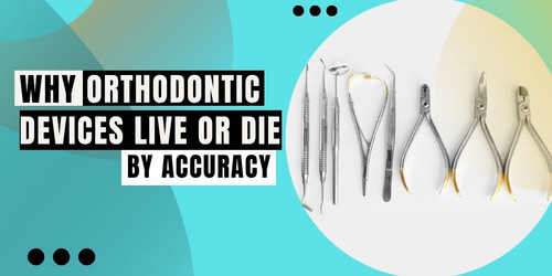 PRECISION ISN’T OPTIONAL WHY ORTHODONTIC DEVICES LIVE OR DIE BY ACCURACY #.jpg