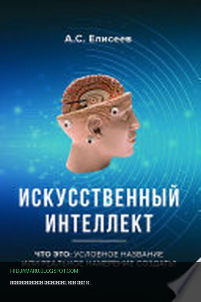 Обложка книги «Искусственный интеллект. Что это: условное название или реальное намерение создать?» - А. С. Елисеев