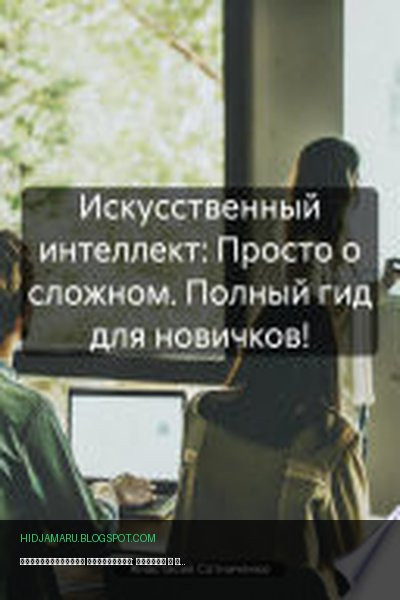 Обложка книги «Искусственный интеллект: Просто о сложном. Полный гид для новичков!» - Анастасия Сотниченко