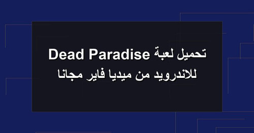 تحميل لعبة Dead Paradise للاندرويد من ميديا فاير مجانا.jpg